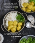 An Alternative Curry Cookbook : Discover a New Form of Curry with Delicious Oriental Curry Recipes, Seafood Curry Recipes, and Fruit Curries - Book