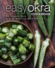Easy Okra Cookbook : Re-Imagine Okra with 50 Delicious Okra Recipes - Book