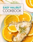 Easy Halibut Cookbook : A Delicious Seafood Cookbook; Filled with 50 Delicious Halibut Recipes - Book