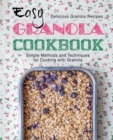 Easy Granola Cookbook : Delicious Granola Recipes; Simple Methods and Techniques for Cooking with Granola - Book
