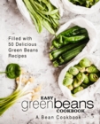 Easy Green Beans Cookbook : A Bean Cookbook; Filled with 50 Delicious Green Beans Recipes - Book