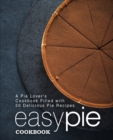 Easy Pie Cookbook : A Pie Lover's Cookbook Filled with 50 Delicious Pie Recipes - Book