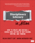 Disciplinary Literacy in Action : How to Create and Sustain a School-Wide Culture of Deep Reading, Writing, and Thinking - Book