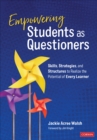 Empowering Students as Questioners : Skills, Strategies, and Structures to Realize the Potential of Every Learner - Book