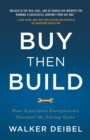 Buy Then Build : How Acquisition Entrepreneurs Outsmart the Startup Game - Book