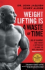 Weight Lifting Is a Waste of Time : So Is Cardio, and There's a Better Way to Have the Body You Want - Book