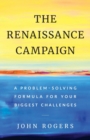 The Renaissance Campaign : A Problem-Solving Formula for Your Biggest Challenges - Book