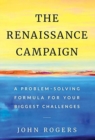 The Renaissance Campaign : A Problem-Solving Formula for Your Biggest Challenges - Book
