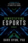 Demystifying Esports : A Personal Guide to the History and Future of Competitive Gaming - Book