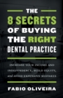 The 8 Secrets of Buying the Right Dental Practice : Increase Your Income and Independence, Build Equity, and Avoid Expensive Mistakes - Book