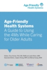 Age-Friendly Health Systems : A Guide to Using the 4Ms While Caring for Older Adults - Book