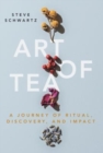 Art of Tea : A Journey of Ritual, Discovery, and Impact - Book