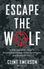 Escape the Wolf : A SEAL Operative's Guide to Situational Awareness, Threat Identification, and Getting Off The X - Book