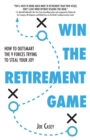 Win the Retirement Game : How to Outsmart the 9 Forces Trying to Steal Your Joy - Book