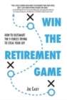 Win the Retirement Game : How to Outsmart the 9 Forces Trying to Steal Your Joy - Book
