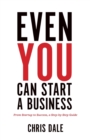 Even You Can Start a Business : From Startup to Success, a Step-by-Step Guide - Book