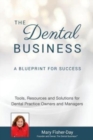 The Dental Business : A Blueprint for Success: A Blueprint for Success: Tools, Resources and Solutions for Dental Practice Owners and Managers - Book