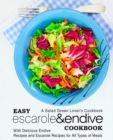 Easy Escarole & Endive Cookbook : A Salad Green Lover's Cookbook; With Delicious Endive Recipes and Escarole Recipes for All Types of Meals - Book