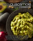 Easy Guacamole Cookbook : Learn the Different Ways to Make Delicious Guacamole with these Authentic Guacamole Recipes - Book