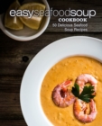 Easy Seafood Soup Cookbook : 50 Delicious Seafood Soup Recipes - Book