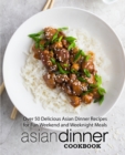 Asian Dinner Cookbook : Over 50 Delicious Asian Dinner Recipes for Fun Weekend and Weeknight Meals - Book