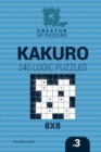 Creator of puzzles - Kakuro 240 Logic Puzzles 8x8 (Volume 3) - Book