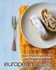 European Recipes : Discover Tasty European Foods with Easy European Recipes - Book