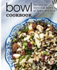 Bowl Cookbook : Recipes for Delicious Bowls of Grain and Rice - Book