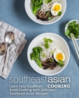 Southeast Asian Cooking : Learn Easy Southeast Asian Cooking with Delicious Southeast Asian Recipes - Book