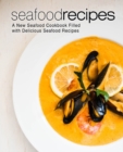 Seafood Recipes : A New Seafood Cookbook Filled with Delicious Seafood Recipes - Book
