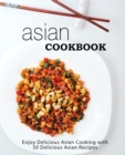 Asian Cookbook : Enjoy Delicious Asian Cooking with 50 Delicious Asian Recipes - Book