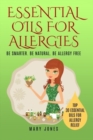 Essential Oils For Allergies : Be Smarter. Be Natural. Be Allergy Free - Book