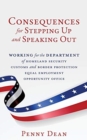 Consequences for Stepping Up and Speaking Out : Working for the Department of Homeland Security Customs and Border Protection Equal Employment Opportunity Office - Book