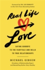 Real Life Love : Saying Goodbye to the Fairytale and Hello to True Relationships - Book