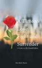 A Time to Love, Fight and Surrender : A Letter to My Grandchildren - Book