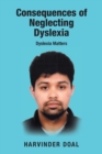 Consequences of Neglecting Dyslexia : Dyslexia Matters - Book