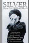Silver from the Land of Israel : A New Light on the Sabbath and Holidays from the Writings of Rabbi Abraham Isaac Hakohen Kook - Book