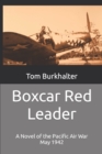 Boxcar Red Leader : A Novel of the Pacific Air War May 1942 - Book