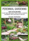 Perennial Gardening : Easy To Follow Guide: Plant Once And Enjoy Your Plants, Flowers, Shrubbery and Vegetables Forever - Book