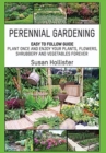 Perennial Gardening : Easy To Follow Guide: Plant Once And Enjoy Your Plants, Flowers, Shrubbery and Vegetables Forever - Book