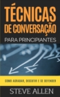 Tecnicas de conversacao para principiantes : Como agradar, discutir e se defender: Como iniciar uma conversa agradavel, argumentar e se defender - Book