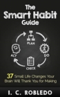 The Smart Habit Guide : 37 Small Life Changes Your Brain Will Thank You for Making - Book