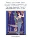 Wall Art Made Easy : Ready to Frame Vintage George Barbier Prints: 30 Beautiful Illustrations to Transform Your Home - Book
