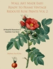 Wall Art Made Easy : Ready to Frame Vintage Redoute Rose Prints Volume 2: 30 Beautiful Illustrations to Transform Your Home - Book