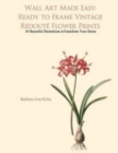 Wall Art Made Easy : Ready to Frame Vintage Redoute Flower Prints: 30 Beautiful Illustrations to Transform Your Home - Book