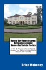 How to Buy Foreclosures : Buying Foreclosed Homes for Sale in Florida: Find & Finance Foreclosed Homes for Sale & Foreclosed Houses in Florida - Book