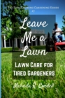 Leave Me a Lawn : Lawn Care for Tired Gardeners - Book