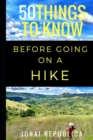 50 Things To Know Before Going on a Hike : A Beginner's Guide To A Safe and Meaningful Outdoors Experience - Book