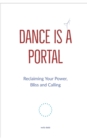Dance is a Portal : A Radical Reclaiming of Your Power, Bliss & Calling - The Evolution of the Truly Rich & Deeply Fulfilled - Book
