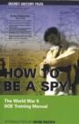 How to be a Spy : The World War II SOE Training Manual - Book
